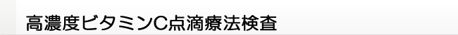 超高濃度ビタミンC点滴療法検査